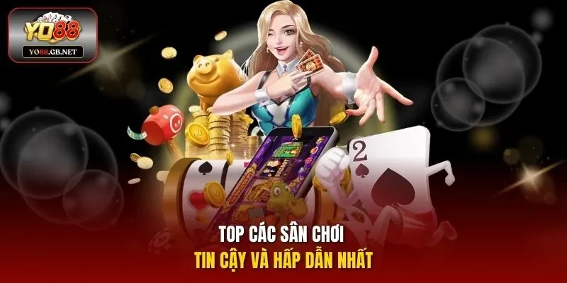 Top các sân chơi tin cậy và hấp dẫn nhất 
